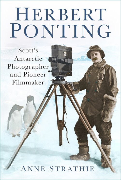 Herbert Ponting : Scott’s Antarctic Photographer and Pioneer Filmmaker (Paperback)