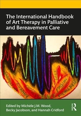 The International Handbook of Art Therapy in Palliative and Bereavement Care (Paperback)
