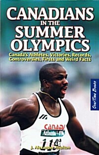 Canadians in the Summer Olympics: Canadas Athletes, Victories, Records, Controversies, Firsts and Weird Facts (Paperback)