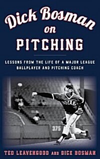 Dick Bosman on Pitching: Lessons from the Life of a Major League Ballplayer and Pitching Coach (Hardcover)