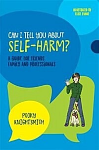 Can I Tell You About Self-Harm? : A Guide for Friends, Family and Professionals (Paperback)