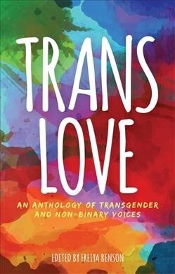 Trans Love : An Anthology of Transgender and Non-Binary Voices (Paperback)