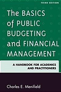 The Basics of Public Budgeting and Financial Management: A Handbook for Academics and Practitioners, 3rd Edition (Paperback, 3)