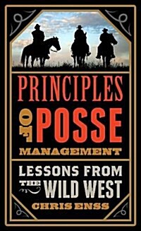 Principles of Posse Management: Lessons from the Old West for Todays Leaders (Paperback)