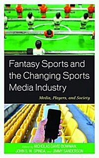 Fantasy Sports and the Changing Sports Media Industry: Media, Players, and Society (Paperback)