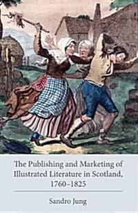 The Publishing and Marketing of Illustrated Literature in Scotland, 1760-1825 (Hardcover)