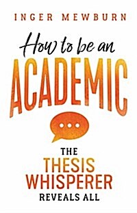 How to be an Academic: The thesis whisperer reveals all (Paperback, None)