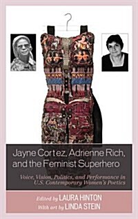 Jayne Cortez, Adrienne Rich, and the Feminist Superhero: Voice, Vision, Politics, and Performance in U.S. Contemporary Womens Poetics (Paperback)