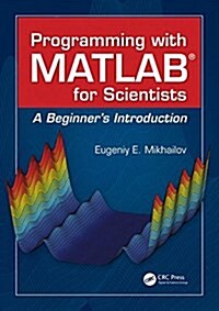 Programming with MATLAB for Scientists: A Beginners Introduction (Paperback)