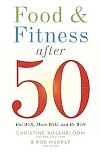 Food and Fitness After 50 : Eat Well, Move Well, Be Well (Paperback)