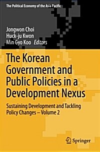 The Korean Government and Public Policies in a Development Nexus: Sustaining Development and Tackling Policy Changes - Volume 2 (Paperback, 2017)