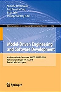Model-Driven Engineering and Software Development: 4th International Conference, Modelsward 2016, Rome, Italy, February 19-21, 2016, Revised Selected (Paperback, 2017)