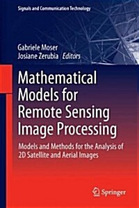 Mathematical Models for Remote Sensing Image Processing: Models and Methods for the Analysis of 2D Satellite and Aerial Images (Hardcover, 2018)