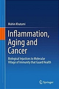 Inflammation, Aging and Cancer: Biological Injustices to Molecular Village of Immunity That Guard Health (Hardcover, 2017)