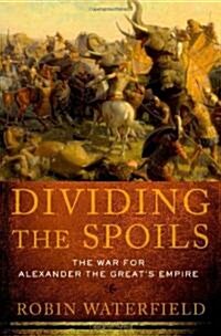 Dividing the Spoils: The War for Alexander the Greats Empire (Hardcover)