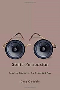 Sonic Persuasion: Reading Sound in the Recorded Age (Paperback)