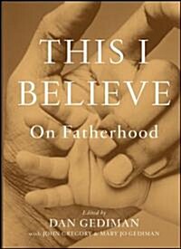 This I Believe: On Fatherhood (Hardcover)