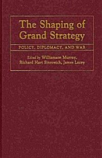 The Shaping of Grand Strategy : Policy, Diplomacy, and War (Hardcover)
