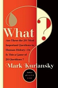 What?: Are These the Twenty Most Important Questions in Human History or Is This a Game of Twenty Questions?                                           (Hardcover)
