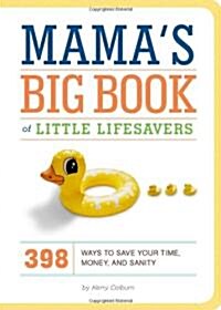 Mamas Big Book of Little Lifesavers: 398 Ways to Save Your Time, Money, and Sanity (Hardcover)