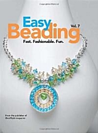 Easy Beading, volume 7: Fast, Fashionable, Fun: The Best Projects from the Sevetnth Year of BeadStyle Magazine (Hardcover)