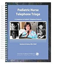 Pediatric Nurse Telephone Triage: A Companion to Pediatric Telephone Protocols (Spiral)
