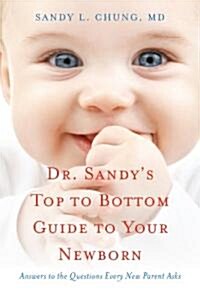 Dr. Sandys Top to Bottom Guide to Your Newborn: Answers to the Questions Every New Parent Asks (Paperback)