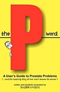 The P Word: A Users Guide to Prostate Problems (Paperback)