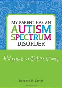 My Parent Has an Autism Spectrum Disorder : A Workbook for Children and Teens (Paperback)