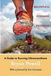 Relentless Forward Progress: A Guide to Running Ultramarathons (Paperback)