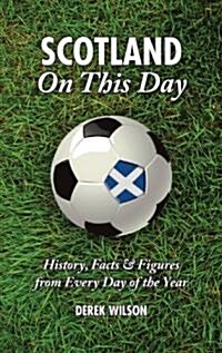 Scotland On This Day (Football) : History, Facts & Figures from Every Day of the Year (Hardcover)