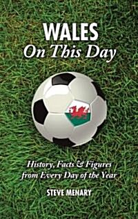 Wales On This Day (Football) : History, Facts & Figures from Every Day of the Year (Hardcover)