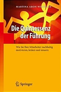 Essenz Der F?rung: Wie Sie Sich Selbst Und Ihre Mitarbeiter Nachhaltig Motivieren, Steuern Und F?ren (Hardcover, 2012)