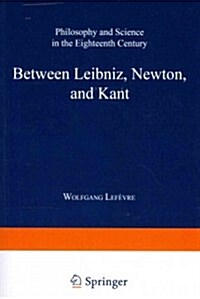 Between Leibniz, Newton, and Kant: Philosophy and Science in the Eighteenth Century (Paperback, Softcover Repri)