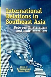International Relations in Southeast Asia: Between Bilateralism and Multilateralism (Paperback)