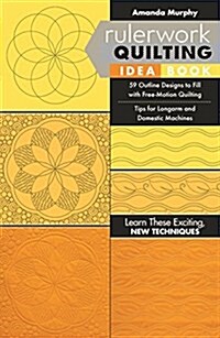 Rulerwork Quilting Idea Book: 59 Outline Designs to Fill with Free-Motion Quilting, Tips for Longarm and Domestic Machines (Paperback)
