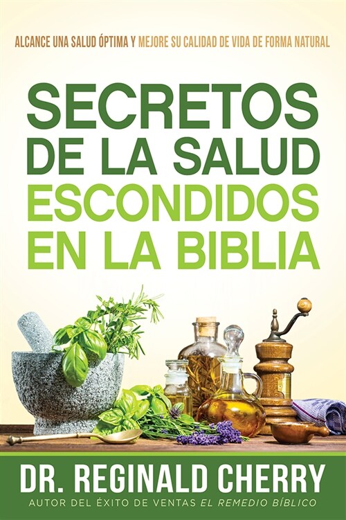 Secretos de la Salud Escondidos En La Biblia / Hidden Bible Health Secrets: Alcance Una Salud ?tima Y Mejore Su Calidad de Vida de Forma Natural (Paperback)