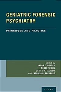 Geriatric Forensic Psychiatry: Principles and Practice (Hardcover)