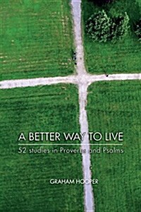 A Better Way to Live: 52 Studies in Proverbs and Psalms (Paperback)