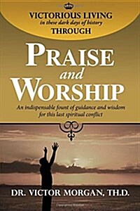 Victorious Living Through Praise and Worship (Paperback)