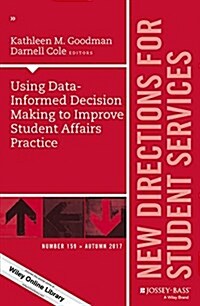 Using Data-Informed Decision Making to Improve Student Affairs Practice: New Directions for Student Services, Number 159 (Paperback)