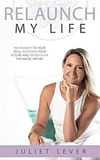 Relaunch My Life: A Guide to Help You Reconnect to Your Soul, Redesign Your Future and Rediscover the Magic Within (Paperback)