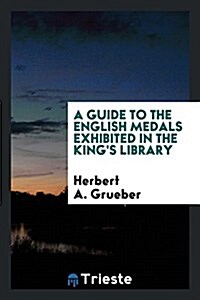 A Guide to the English Medals Exhibited in the Kings Library (Paperback)