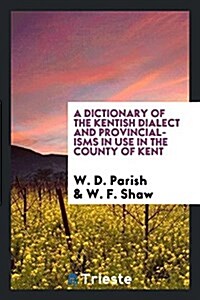A Dictionary of the Kentish Dialect and Provincialisms in Use in the County of Kent (Paperback)