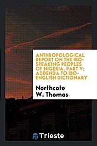 Anthropological Report on the Ibo-Speaking Peoples of Nigeria (Paperback)