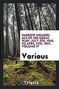 Harrow Memorials of the Great War: July 5th, 1916, to April 11th, 1917, Volume IV (Paperback)