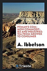 Pitmans Common Commodities and Industries: Tea from Grower to Consumer (Paperback)
