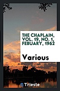 The Chaplain, Vol. 19, No. 1, Febuary, 1962 (Paperback)