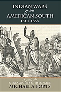 Indian Wars of the American South, 1610-1858: A Guide for Genealogists & Historians (Paperback)