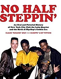 No Half Steppin (Hardcover): An Oral and Pictorial History of New York City Club the Latin Quarter and the Birth of Hip-Hops Golden Era (Hardcover)